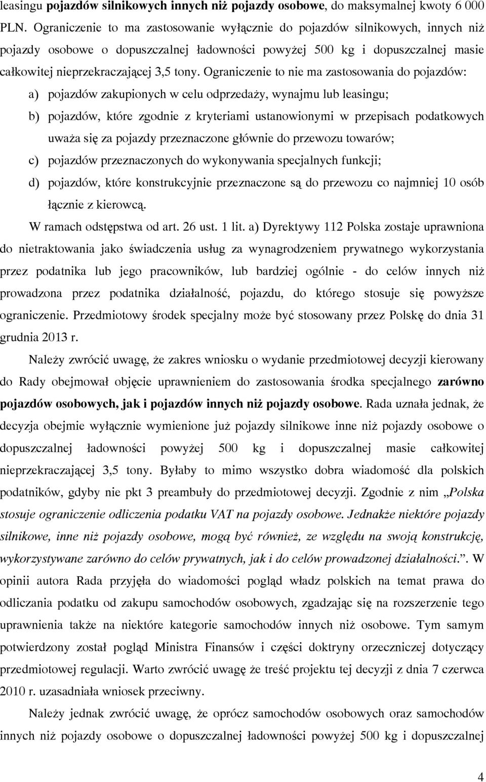 Ograniczenie to nie ma zastosowania do pojazdów: a) pojazdów zakupionych w celu odprzedaży, wynajmu lub leasingu; b) pojazdów, które zgodnie z kryteriami ustanowionymi w przepisach podatkowych uważa