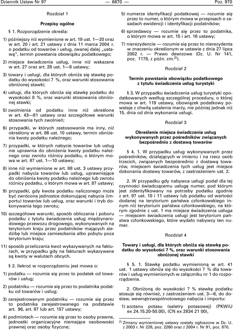 1 8 ustawy; 3) towary i us ugi, dla których obni a si stawk podatku do wysokoêci 7 %, oraz warunki stosowania obni onej stawki; 4) us ugi, dla których obni a si stawk podatku do wysokoêci 0 %, oraz