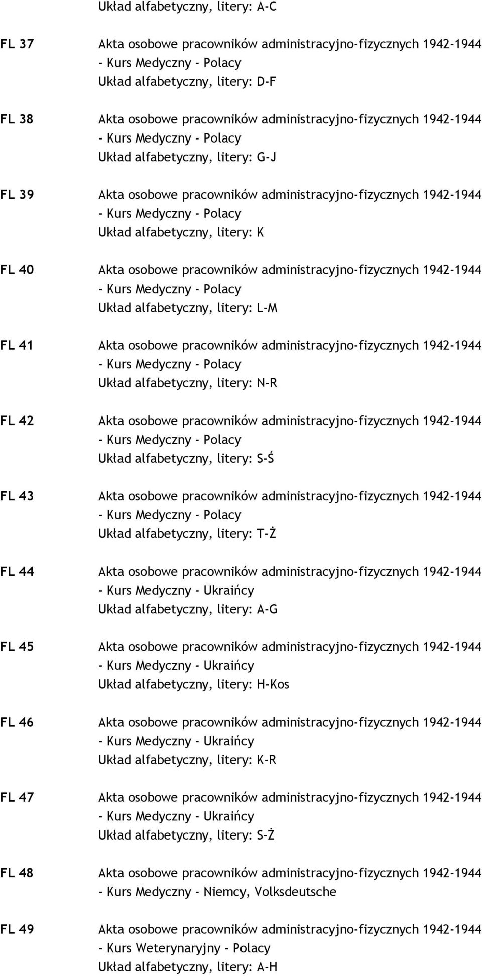 Układ alfabetyczny, litery: L-M FL 41 Akta osobowe pracowników administracyjno-fizycznych 1942-1944 Układ alfabetyczny, litery: N-R FL 42 Akta osobowe pracowników administracyjno-fizycznych 1942-1944