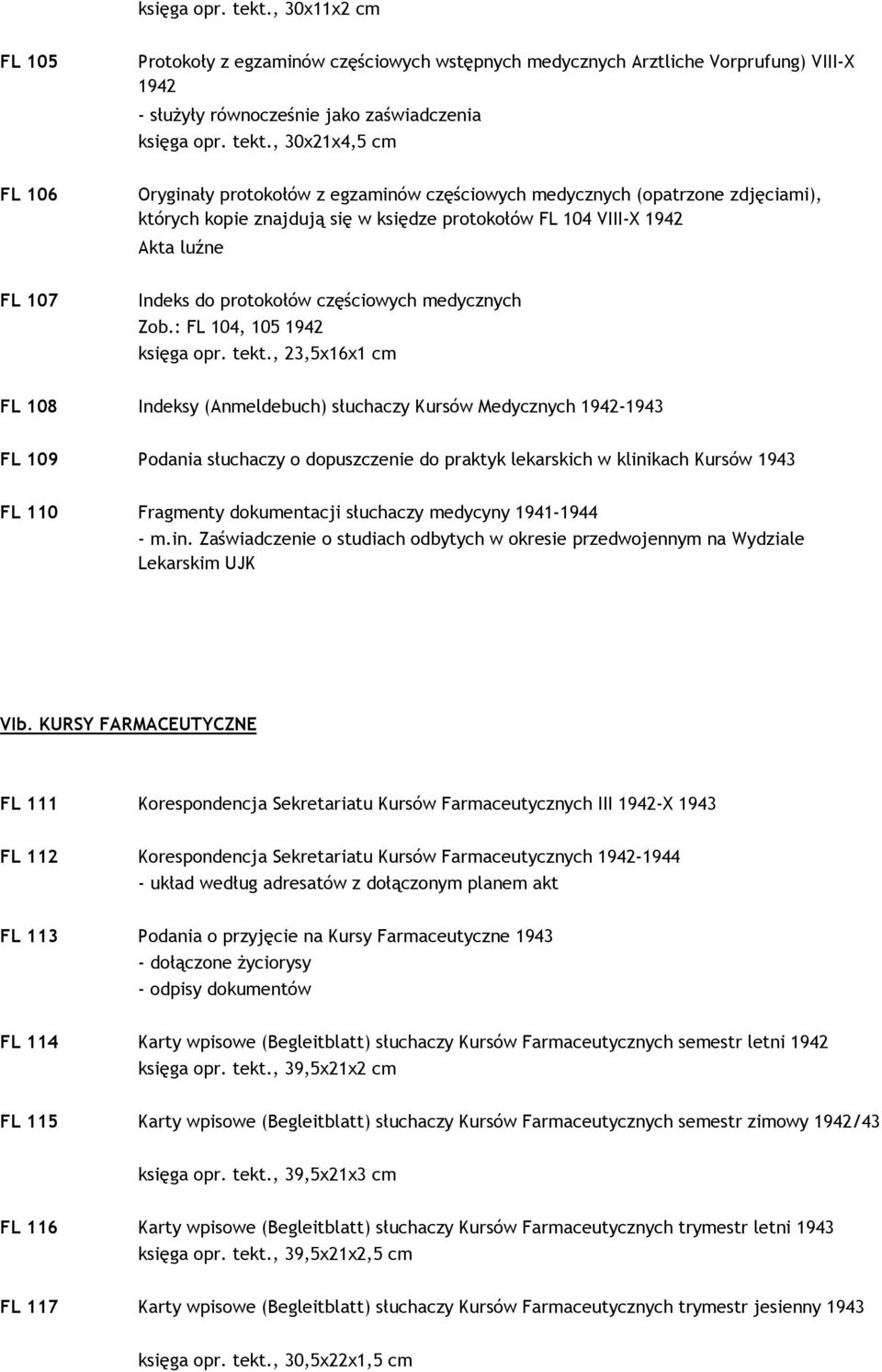 egzaminów częściowych medycznych (opatrzone zdjęciami), których kopie znajdują się w księdze protokołów FL 104 VIII-X 1942 Akta luźne FL 107 Indeks do protokołów częściowych medycznych Zob.