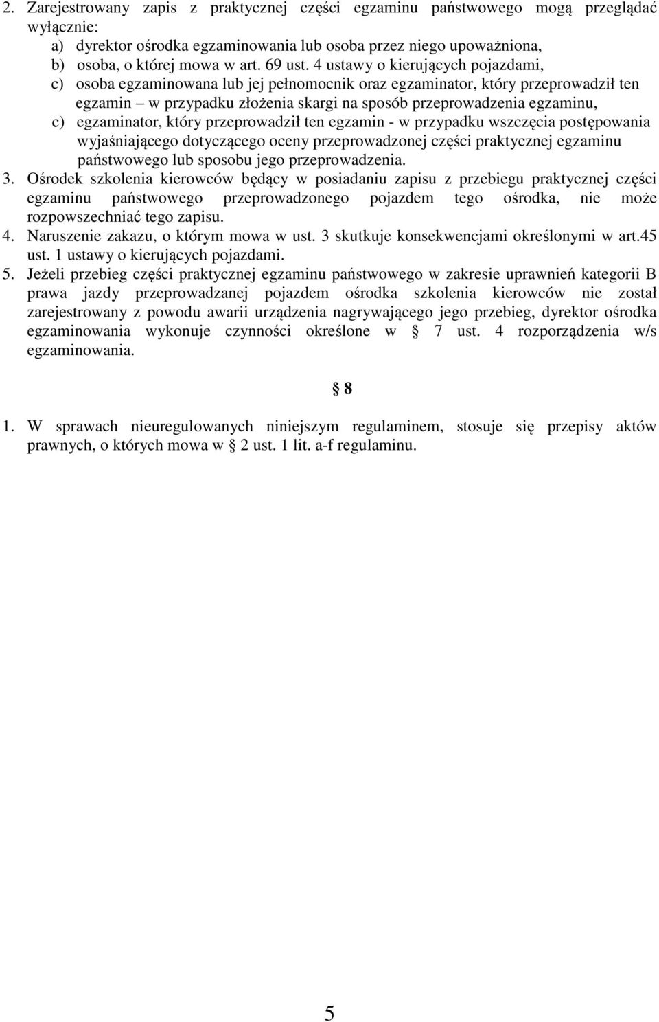 egzaminator, który przeprowadził ten egzamin - w przypadku wszczęcia postępowania wyjaśniającego dotyczącego oceny przeprowadzonej części praktycznej egzaminu państwowego lub sposobu jego