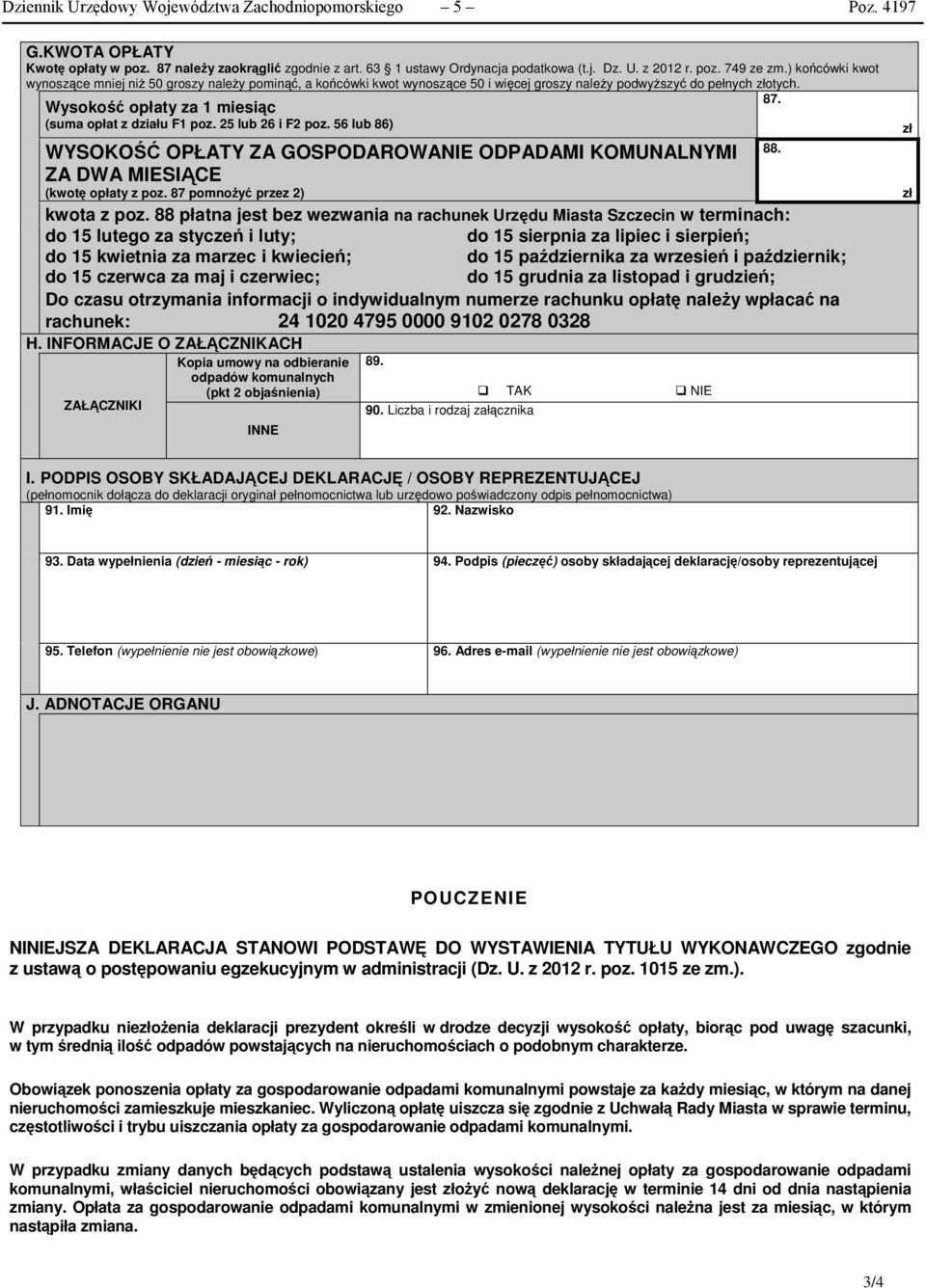 Wysokość opłaty za 1 miesiąc (suma opłat z działu F1 poz. 25 lub 26 i F2 poz. 56 lub 86) WYSOKOŚĆ OPŁATY ZA GOSPODAROWANIE ODPADAMI KOMUNALNYMI 88. ZA DWA MIESIĄCE (kwotę opłaty z poz.