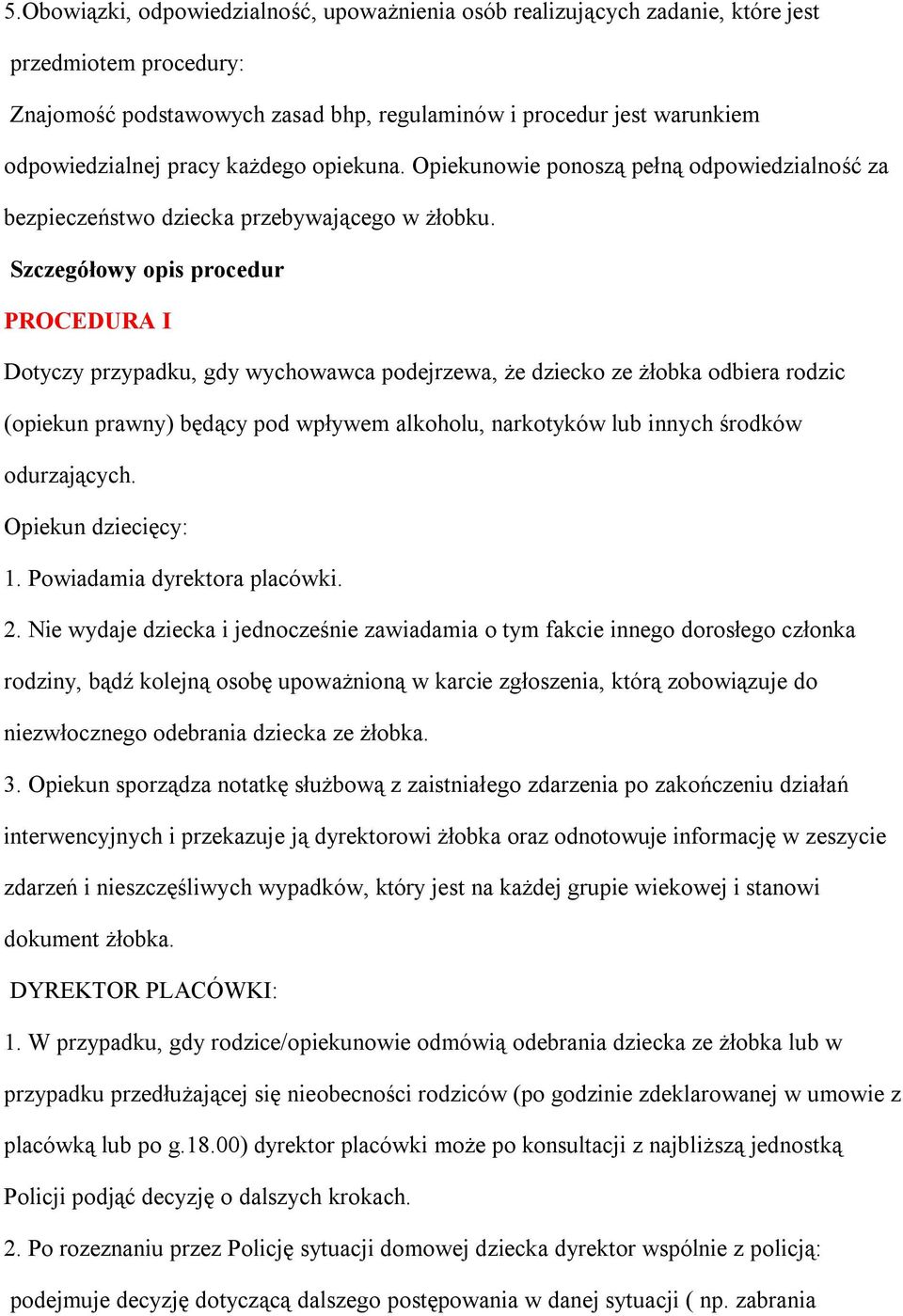 Szczegółowy opis procedur PROCEDURA I Dotyczy przypadku, gdy wychowawca podejrzewa, że dziecko ze żłobka odbiera rodzic (opiekun prawny) będący pod wpływem alkoholu, narkotyków lub innych środków