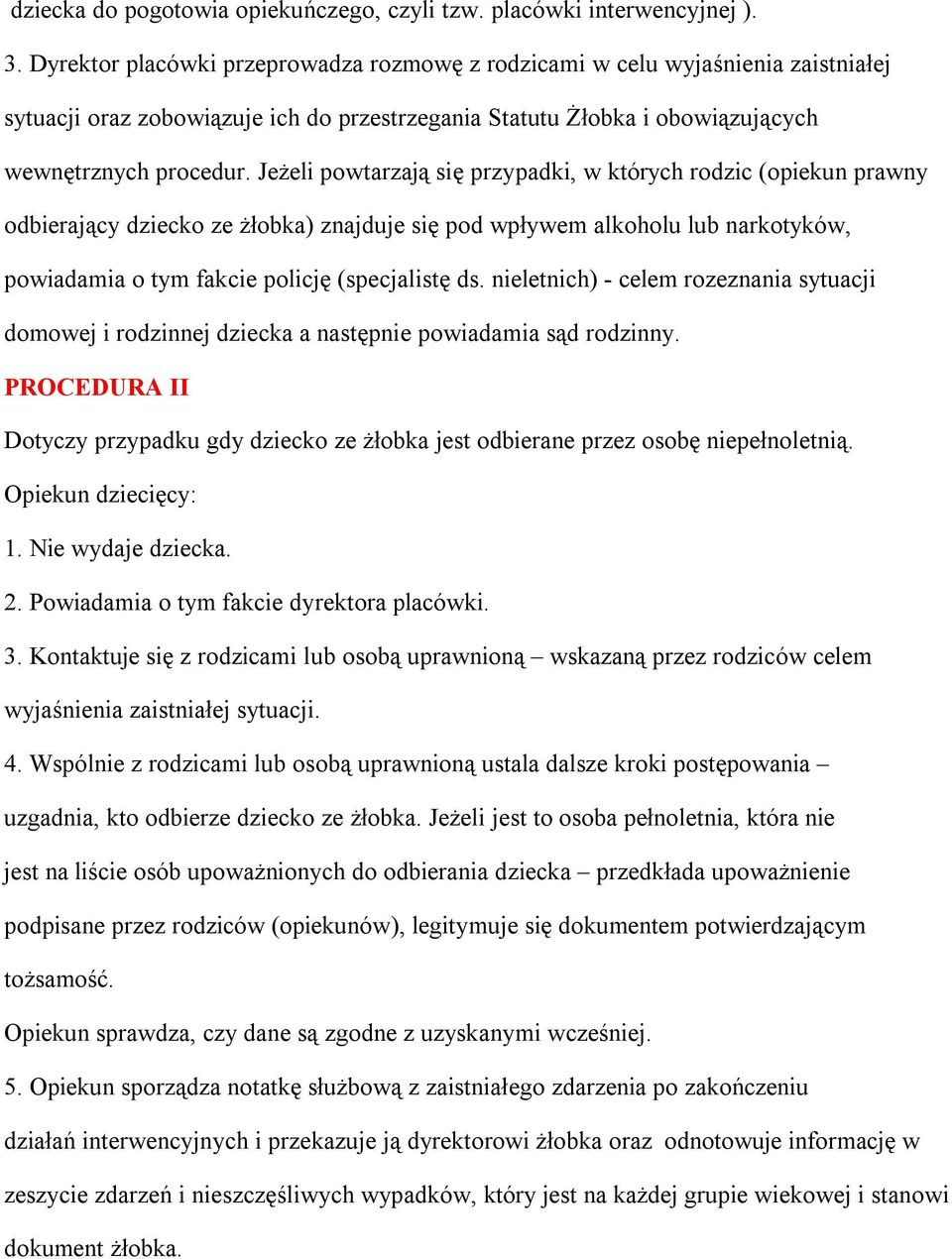 Jeżeli powtarzają się przypadki, w których rodzic (opiekun prawny odbierający dziecko ze żłobka) znajduje się pod wpływem alkoholu lub narkotyków, powiadamia o tym fakcie policję (specjalistę ds.