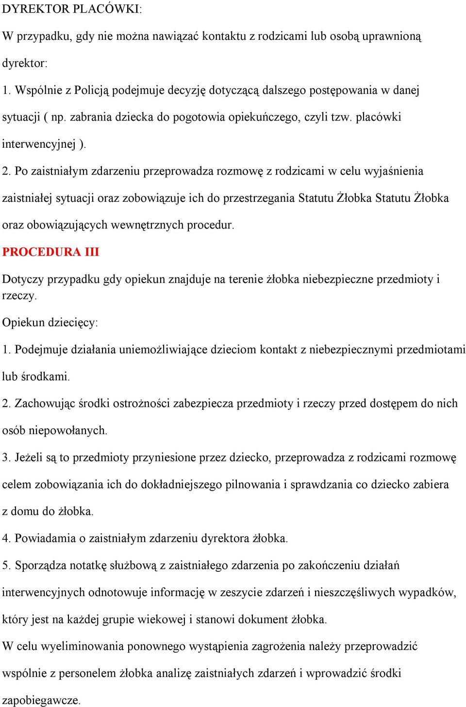Po zaistniałym zdarzeniu przeprowadza rozmowę z rodzicami w celu wyjaśnienia zaistniałej sytuacji oraz zobowiązuje ich do przestrzegania Statutu Żłobka Statutu Żłobka oraz obowiązujących wewnętrznych