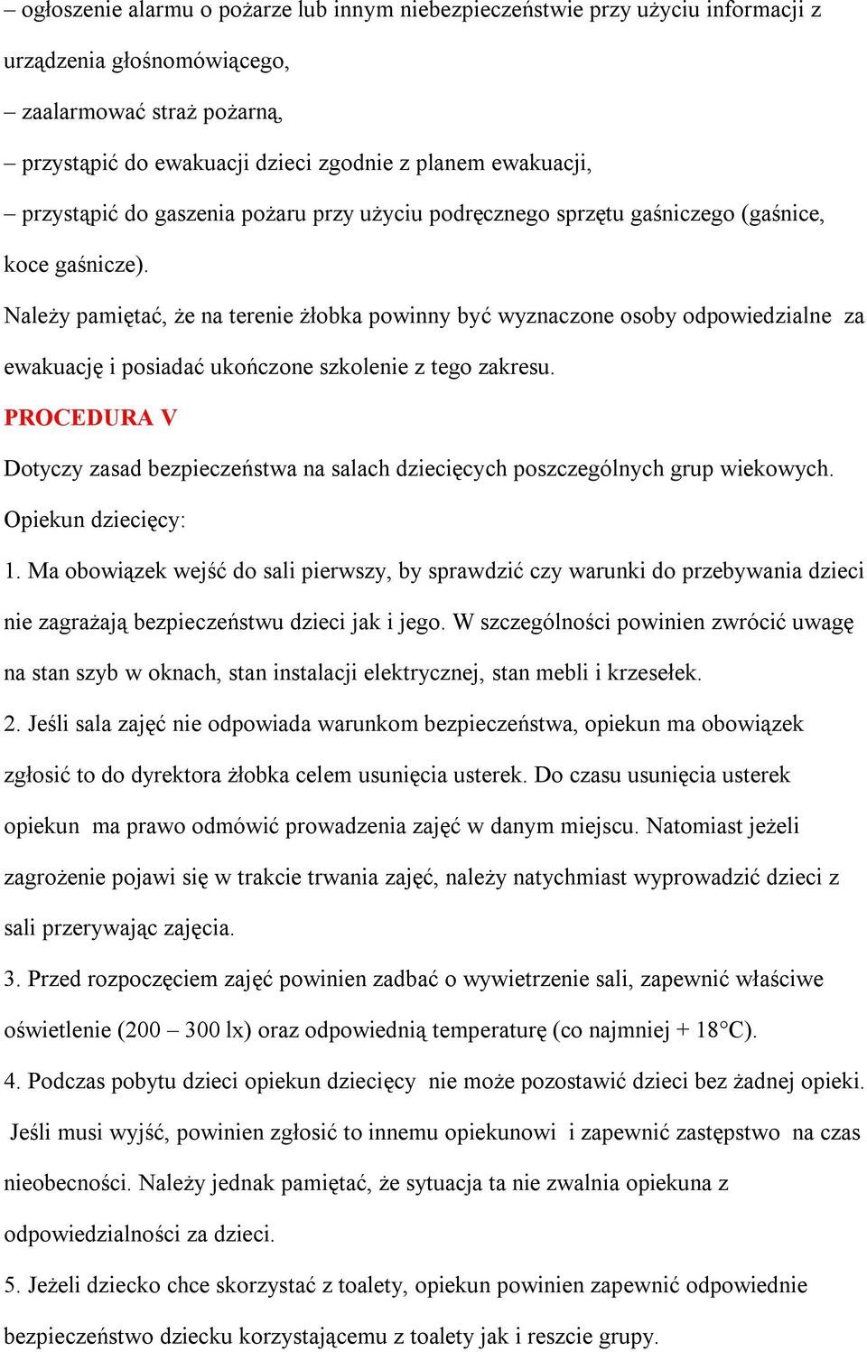 Należy pamiętać, że na terenie żłobka powinny być wyznaczone osoby odpowiedzialne za ewakuację i posiadać ukończone szkolenie z tego zakresu.