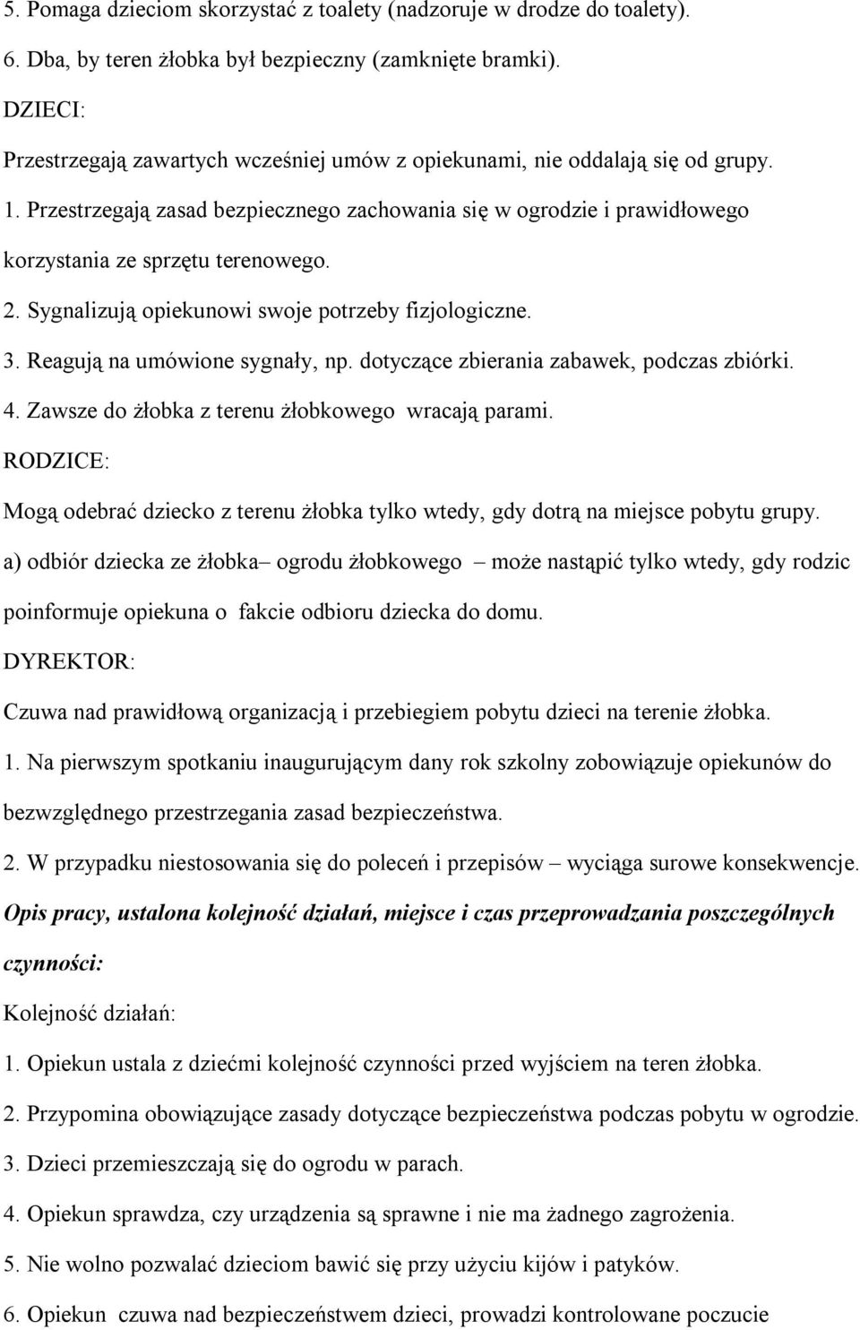 2. Sygnalizują opiekunowi swoje potrzeby fizjologiczne. 3. Reagują na umówione sygnały, np. dotyczące zbierania zabawek, podczas zbiórki. 4. Zawsze do żłobka z terenu żłobkowego wracają parami.