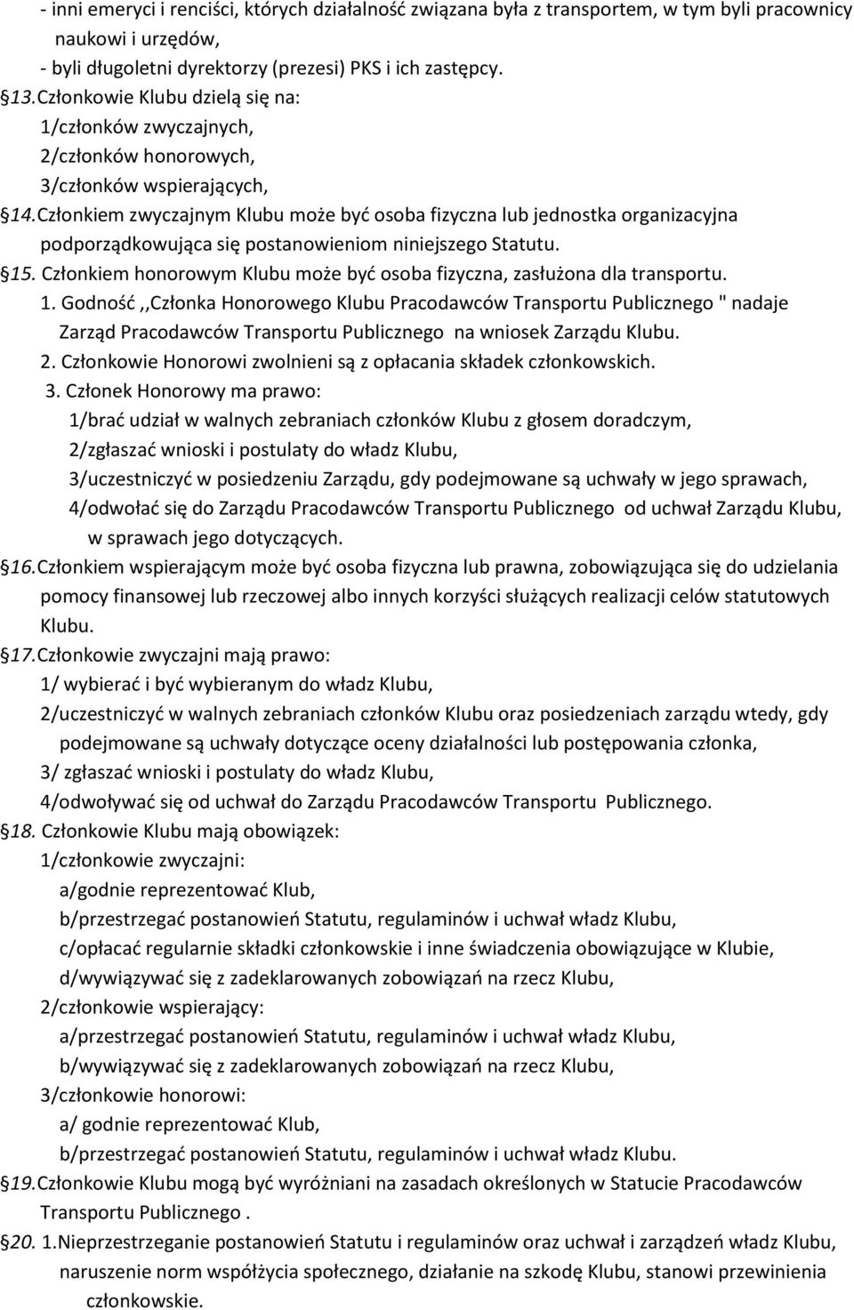 Członkiem zwyczajnym Klubu może być osoba fizyczna lub jednostka organizacyjna podporządkowująca się postanowieniom niniejszego Statutu. 15.