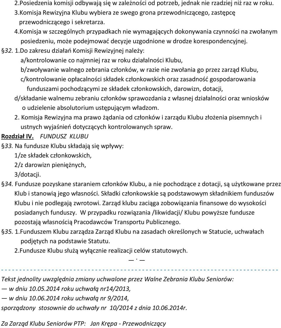 Komisja w szczególnych przypadkach nie wymagających dokonywania czynności na zwołanym posiedzeniu, może podejmować decyzje uzgodnione w drodze korespondencyjnej. 32. 1.