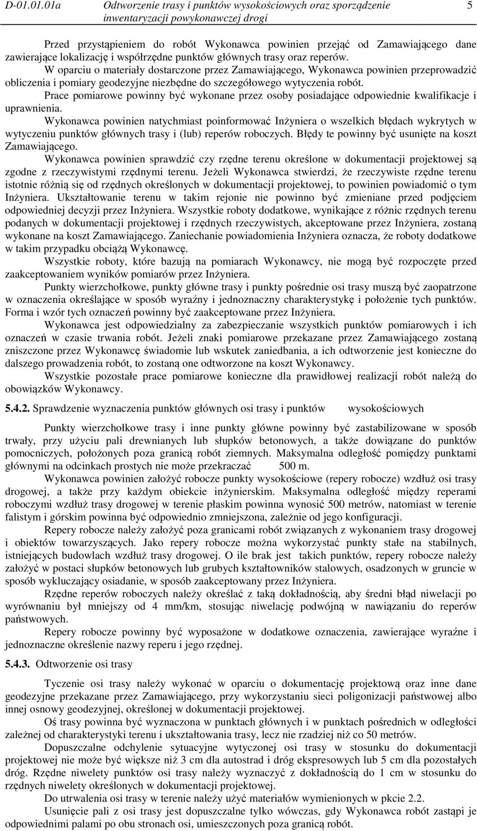 W oparciu o materiały dostarczone przez Zamawiającego, Wykonawca powinien przeprowadzić obliczenia i pomiary geodezyjne niezbędne do szczegółowego wytyczenia robót.