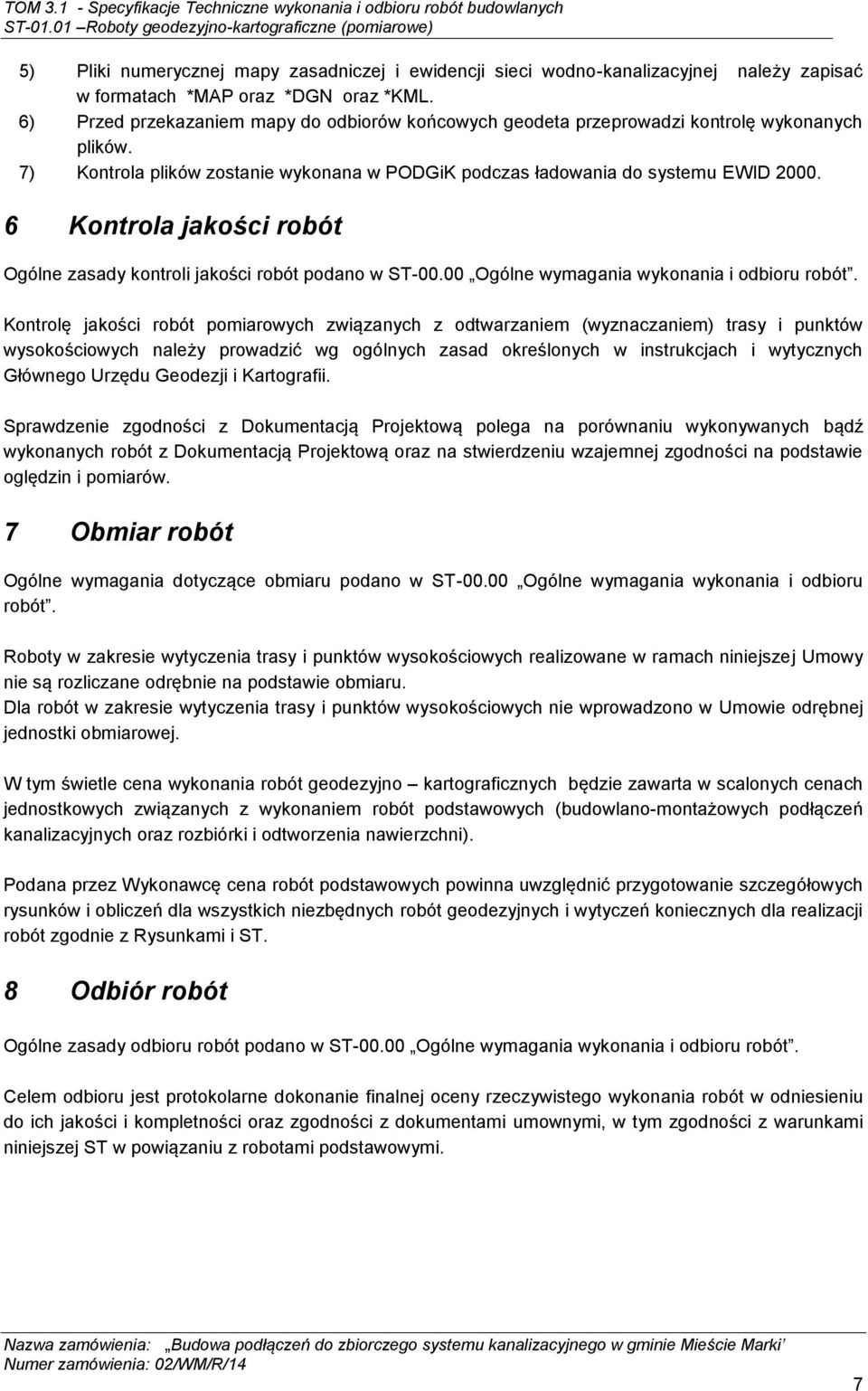 6 Kontrola jakości robót Ogólne zasady kontroli jakości robót podano w ST-00.00 Ogólne wymagania wykonania i odbioru robót.