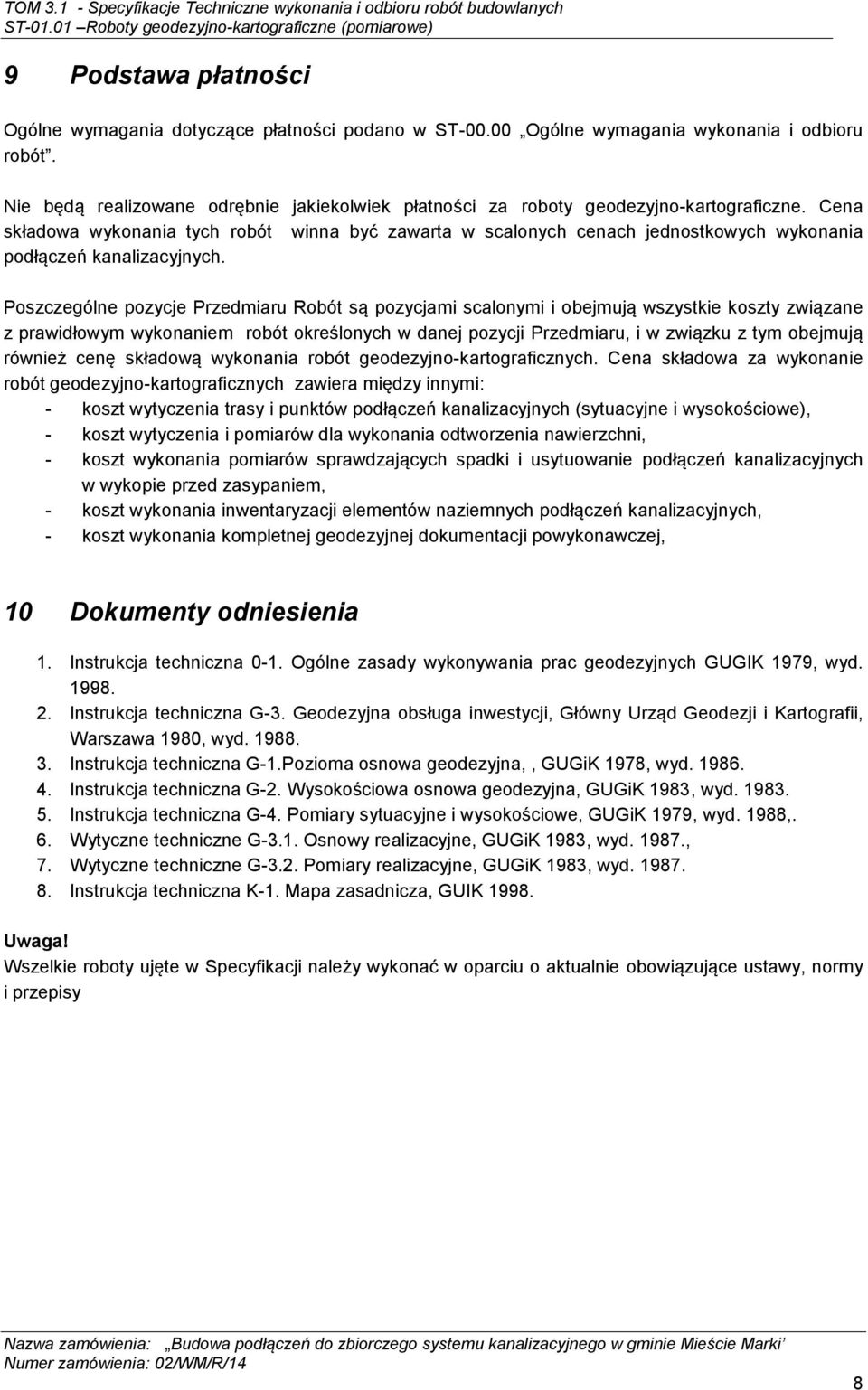 Cena składowa wykonania tych robót winna być zawarta w scalonych cenach jednostkowych wykonania podłączeń kanalizacyjnych.