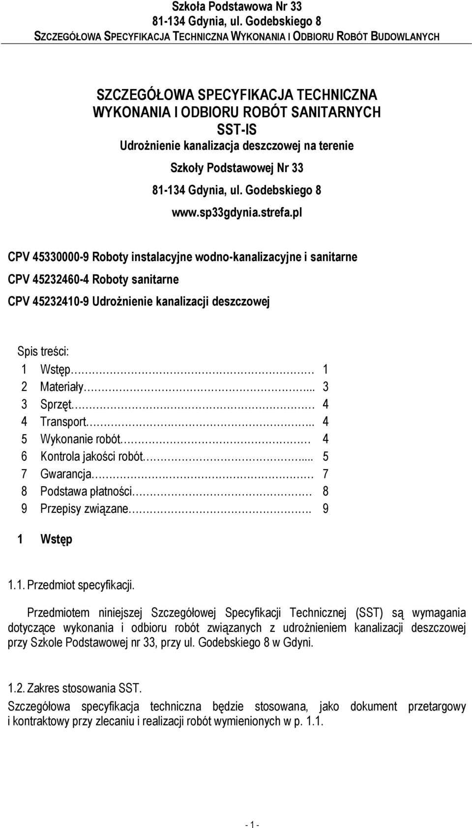 .. 3 3 Sprzęt 4 4 Transport.. 4 5 Wykonanie robót 4 6 Kontrola jakości robót... 5 7 Gwarancja 7 8 Podstawa płatności 8 9 Przepisy związane. 9 1 Wstęp 1.1. Przedmiot specyfikacji.