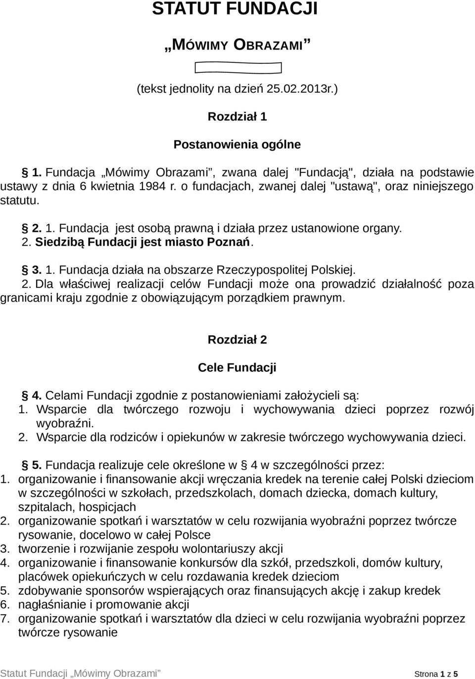 2. Siedzibą Fundacji jest miasto Poznań. 3. 1. Fundacja działa na obszarze Rzeczypospolitej Polskiej. 2.