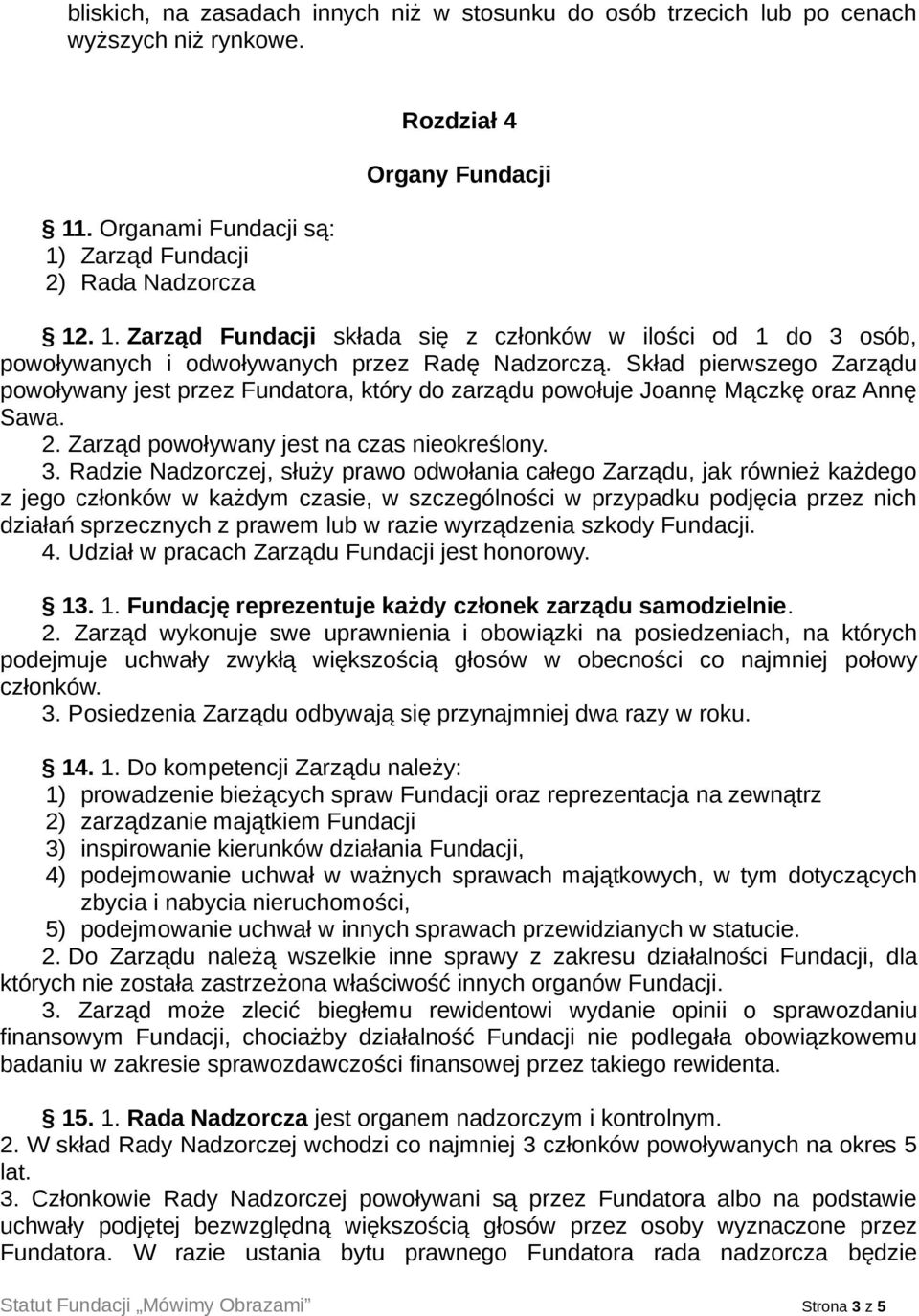 Skład pierwszego Zarządu powoływany jest przez Fundatora, który do zarządu powołuje Joannę Mączkę oraz Annę Sawa. 2. Zarząd powoływany jest na czas nieokreślony. 3.