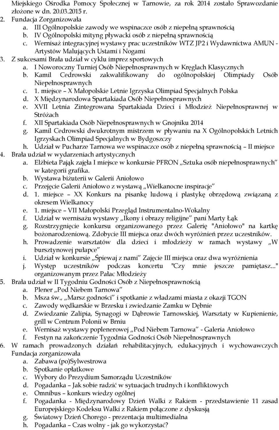 WernisaŜ integracyjnej wystawy prac uczestników WTZ JP2 i Wydawnictwa AMUN - Artystów Malujących Ustami i Nogami 3. Z sukcesami Brała udział w cyklu imprez sportowych a.