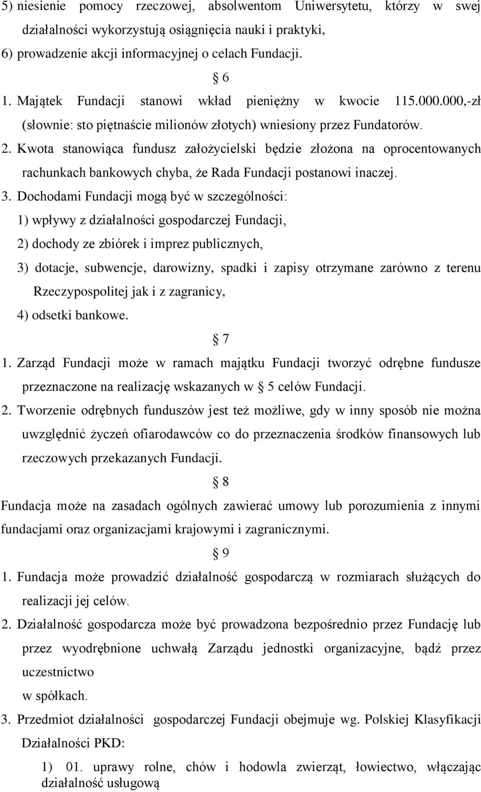 Kwota stanowiąca fundusz założycielski będzie złożona na oprocentowanych rachunkach bankowych chyba, że Rada Fundacji postanowi inaczej. 3.