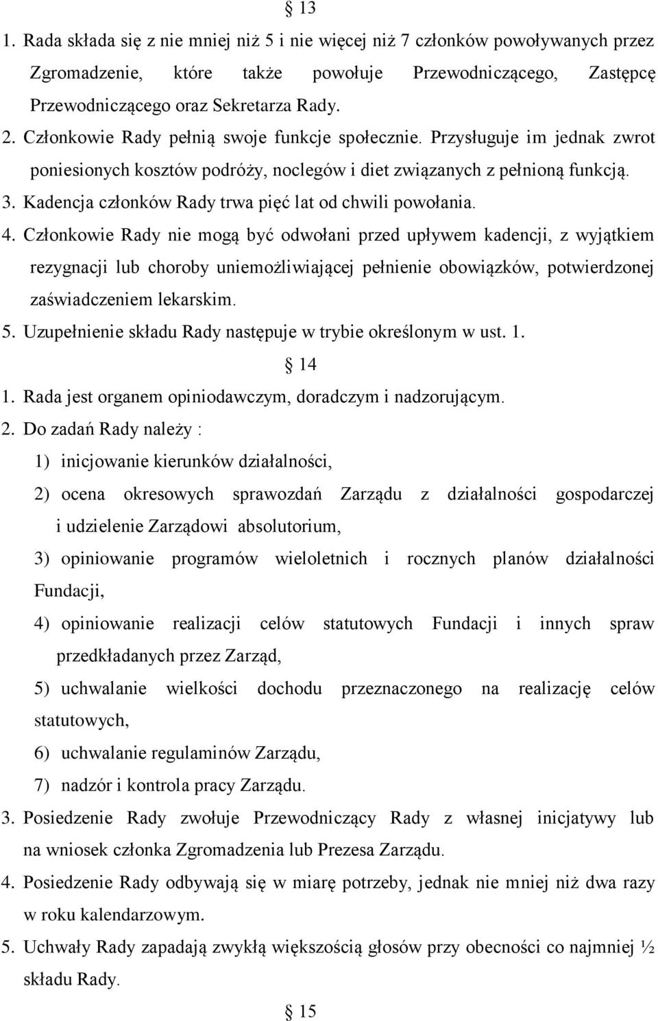 Kadencja członków Rady trwa pięć lat od chwili powołania. 4.