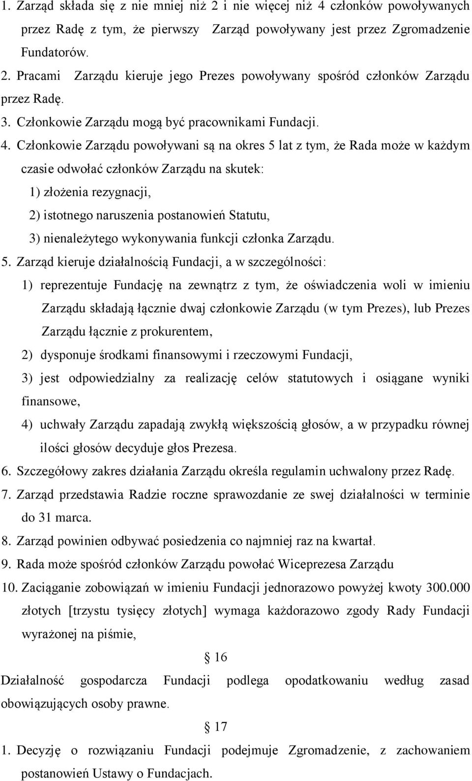 Członkowie Zarządu powoływani są na okres 5 lat z tym, że Rada może w każdym czasie odwołać członków Zarządu na skutek: 1) złożenia rezygnacji, 2) istotnego naruszenia postanowień Statutu, 3)