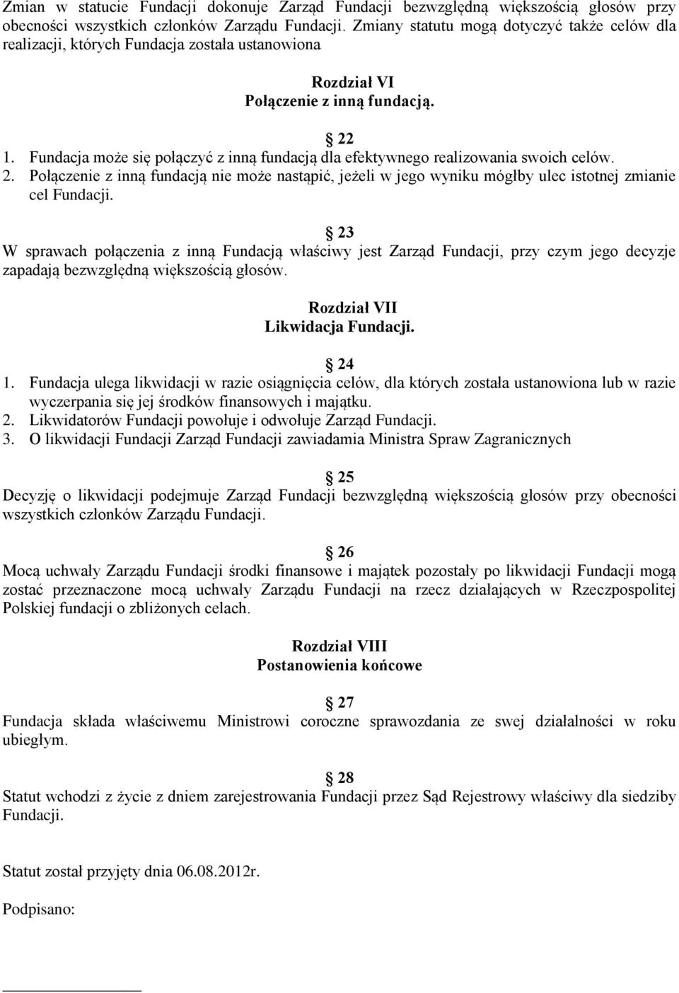 Fundacja może się połączyć z inną fundacją dla efektywnego realizowania swoich celów. 2. Połączenie z inną fundacją nie może nastąpić, jeżeli w jego wyniku mógłby ulec istotnej zmianie cel Fundacji.