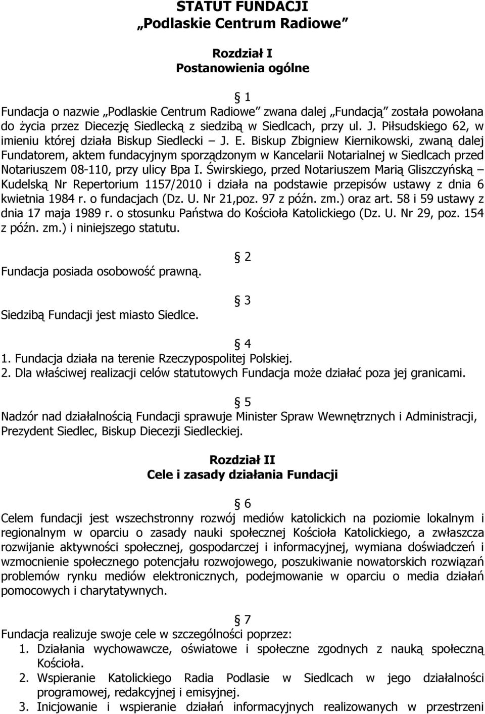 Biskup Zbigniew Kiernikowski, zwaną dalej Fundatorem, aktem fundacyjnym sporządzonym w Kancelarii Notarialnej w Siedlcach przed Notariuszem 08-110, przy ulicy Bpa I.