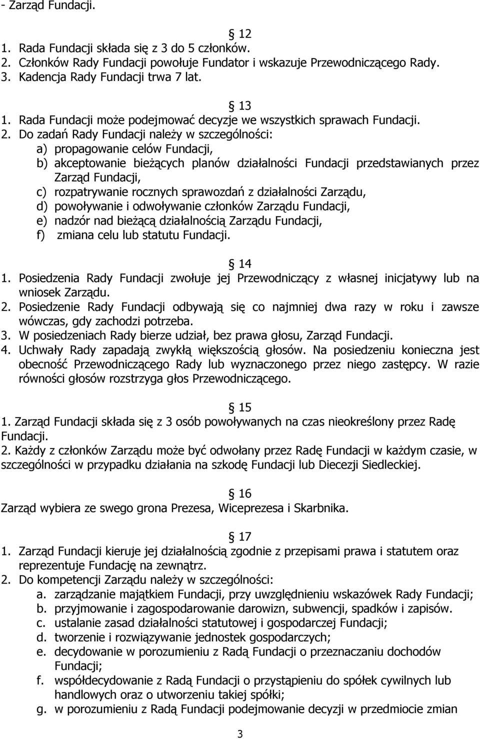 Do zadań Rady Fundacji należy w szczególności: a) propagowanie celów Fundacji, b) akceptowanie bieżących planów działalności Fundacji przedstawianych przez Zarząd Fundacji, c) rozpatrywanie rocznych