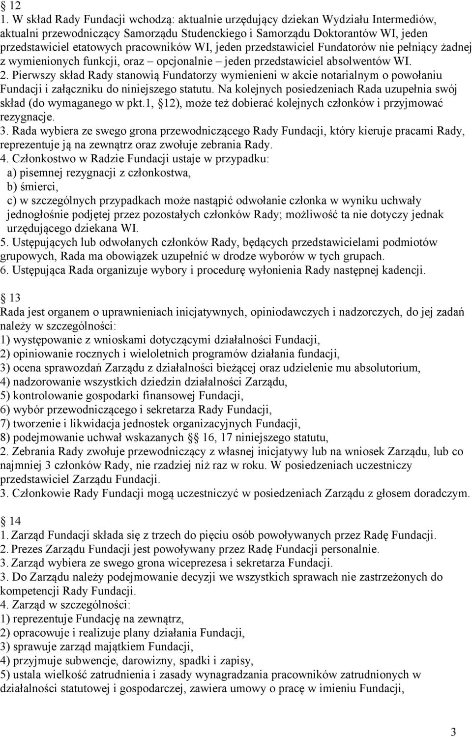 Pierwszy skład Rady stanowią Fundatorzy wymienieni w akcie notarialnym o powołaniu Fundacji i załączniku do niniejszego statutu.