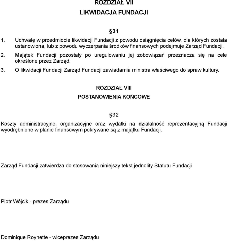 Majątek Fundacji pozostały po uregulowaniu jej zobowiązań przeznacza się na cele określone przez Zarząd. 3.