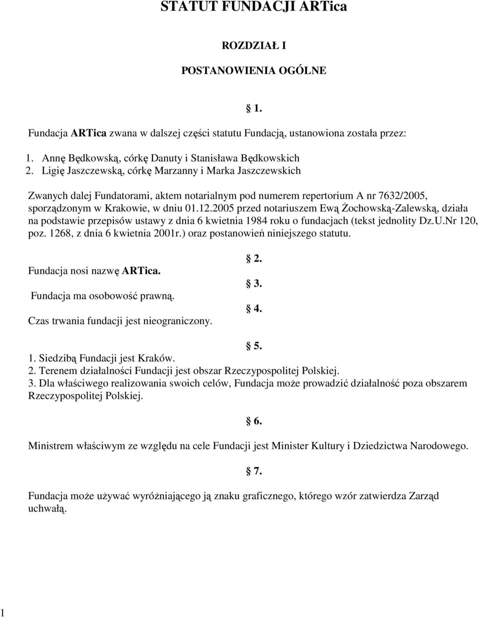 2005 przed notariuszem Ewą śochowską-zalewską, działa na podstawie przepisów ustawy z dnia 6 kwietnia 1984 roku o fundacjach (tekst jednolity Dz.U.Nr 120, poz. 1268, z dnia 6 kwietnia 2001r.