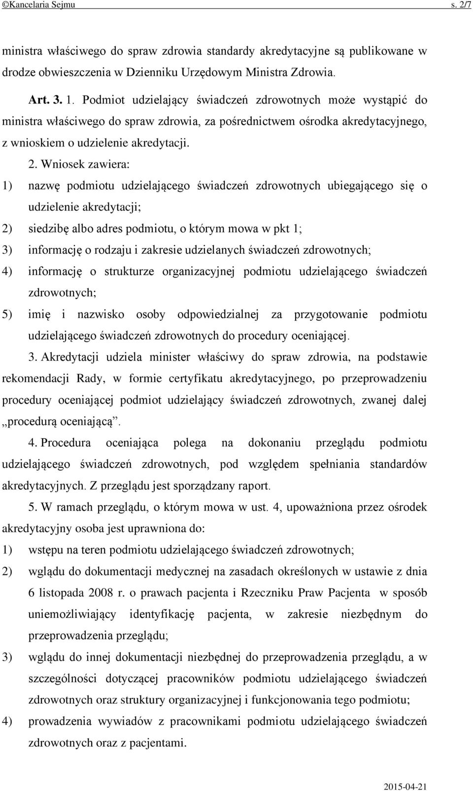 Wniosek zawiera: 1) nazwę podmiotu udzielającego świadczeń zdrowotnych ubiegającego się o udzielenie akredytacji; 2) siedzibę albo adres podmiotu, o którym mowa w pkt 1; 3) informację o rodzaju i