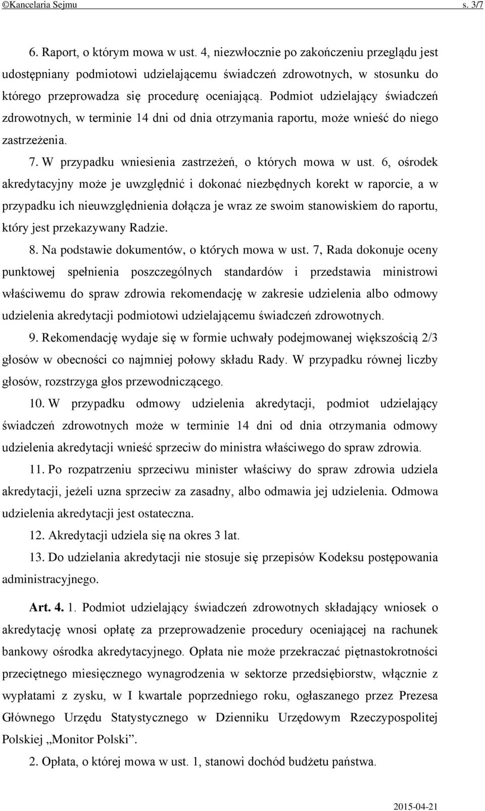 Podmiot udzielający świadczeń zdrowotnych, w terminie 14 dni od dnia otrzymania raportu, może wnieść do niego zastrzeżenia. 7. W przypadku wniesienia zastrzeżeń, o których mowa w ust.