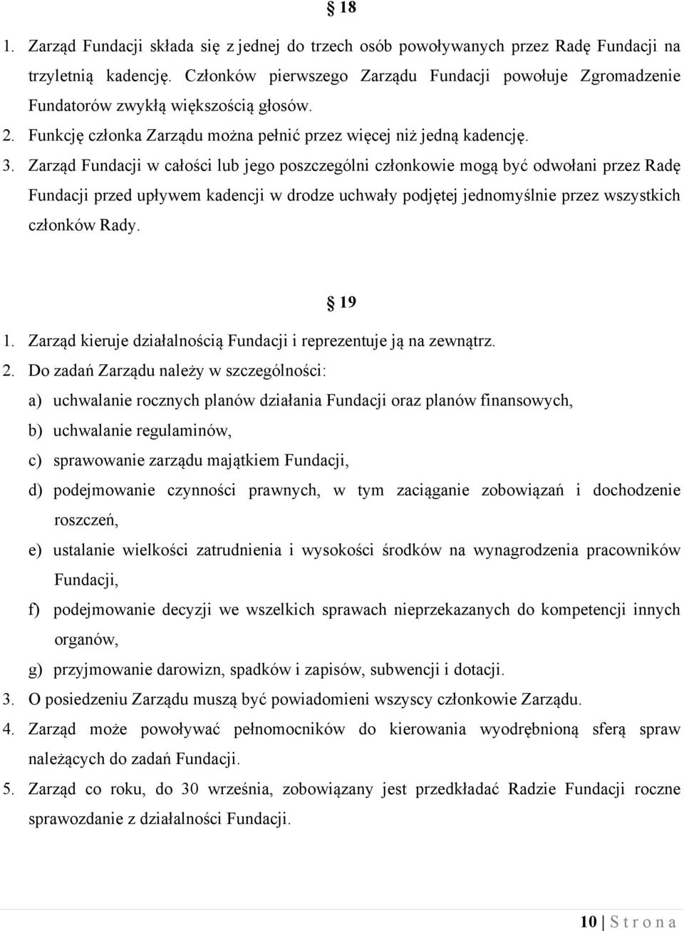 Zarząd Fundacji w całości lub jego poszczególni członkowie mogą być odwołani przez Radę Fundacji przed upływem kadencji w drodze uchwały podjętej jednomyślnie przez wszystkich członków Rady. 19 1.