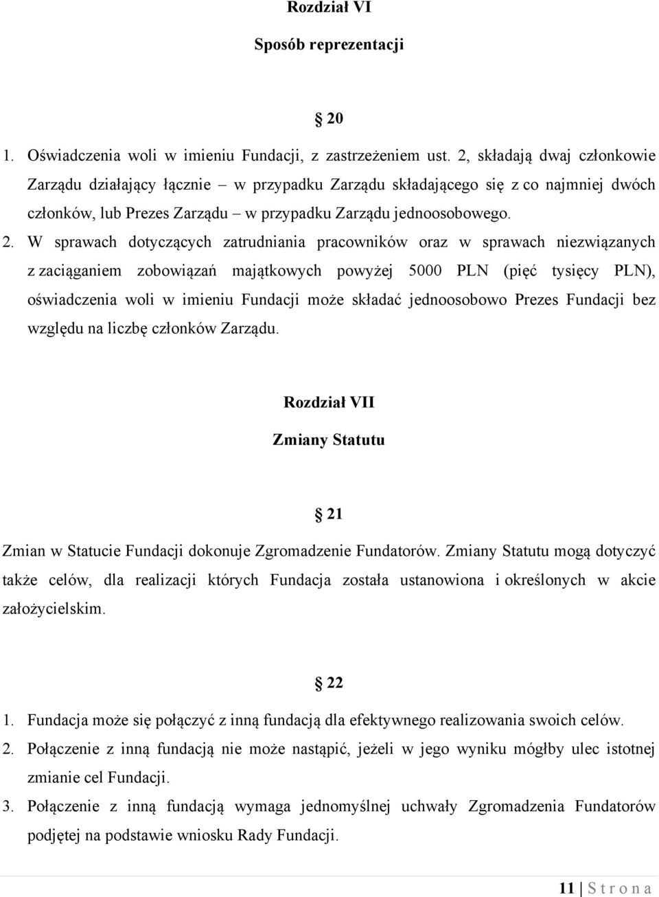 W sprawach dotyczących zatrudniania pracowników oraz w sprawach niezwiązanych z zaciąganiem zobowiązań majątkowych powyżej 5000 PLN (pięć tysięcy PLN), oświadczenia woli w imieniu Fundacji może