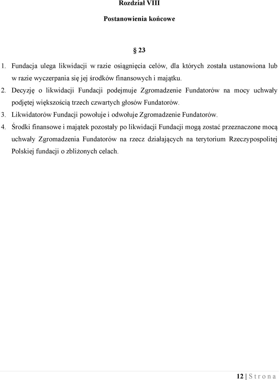 Decyzję o likwidacji Fundacji podejmuje Zgromadzenie Fundatorów na mocy uchwały podjętej większością trzech czwartych głosów Fundatorów. 3.