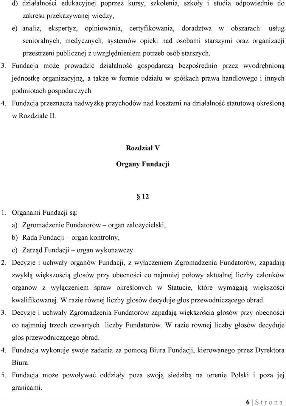 Fundacja może prowadzić działalność gospodarczą bezpośrednio przez wyodrębnioną jednostkę organizacyjną, a także w formie udziału w spółkach prawa handlowego i innych podmiotach gospodarczych. 4.