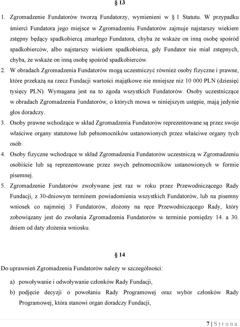 albo najstarszy wiekiem spadkobierca, gdy Fundator nie miał zstępnych, chyba, że wskaże on inną osobę spośród spadkobierców. 2.