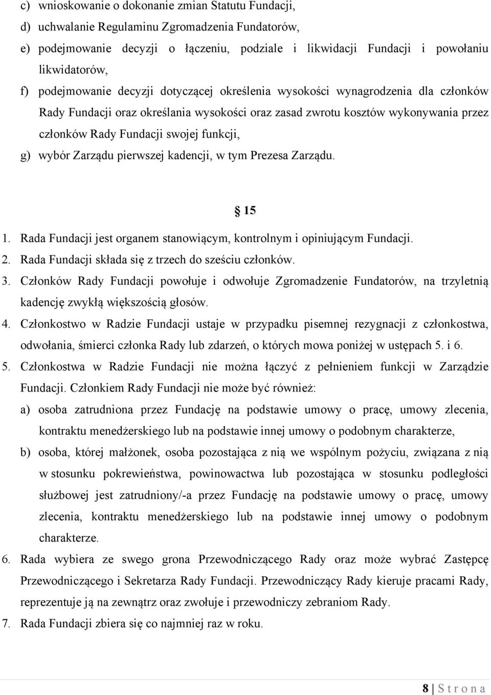 funkcji, g) wybór Zarządu pierwszej kadencji, w tym Prezesa Zarządu. 15 1. Rada Fundacji jest organem stanowiącym, kontrolnym i opiniującym Fundacji. 2.