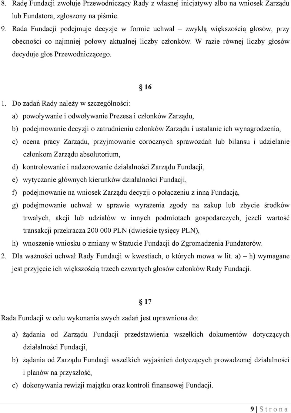 16 1. Do zadań Rady należy w szczególności: a) powoływanie i odwoływanie Prezesa i członków Zarządu, b) podejmowanie decyzji o zatrudnieniu członków Zarządu i ustalanie ich wynagrodzenia, c) ocena