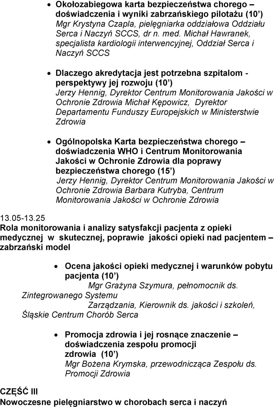 Monitorowania Jakości w Ochronie Zdrowia Michał Kępowicz, Dyrektor Departamentu Funduszy Europejskich w Ministerstwie Zdrowia Ogólnopolska Karta bezpieczeństwa chorego doświadczenia WHO i Centrum