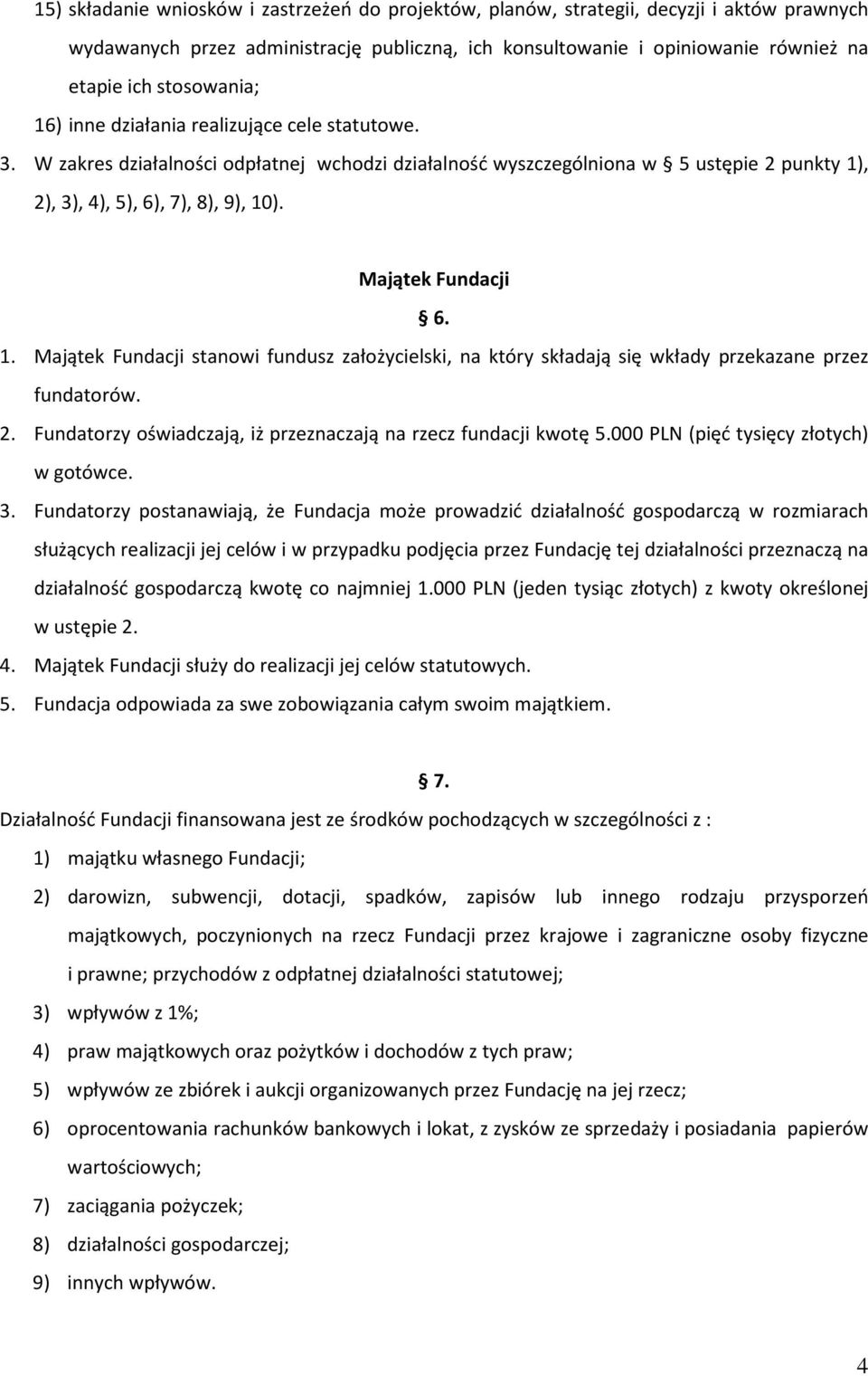 Majątek Fundacji 6. 1. Majątek Fundacji stanowi fundusz założycielski, na który składają się wkłady przekazane przez fundatorów. 2. Fundatorzy oświadczają, iż przeznaczają na rzecz fundacji kwotę 5.