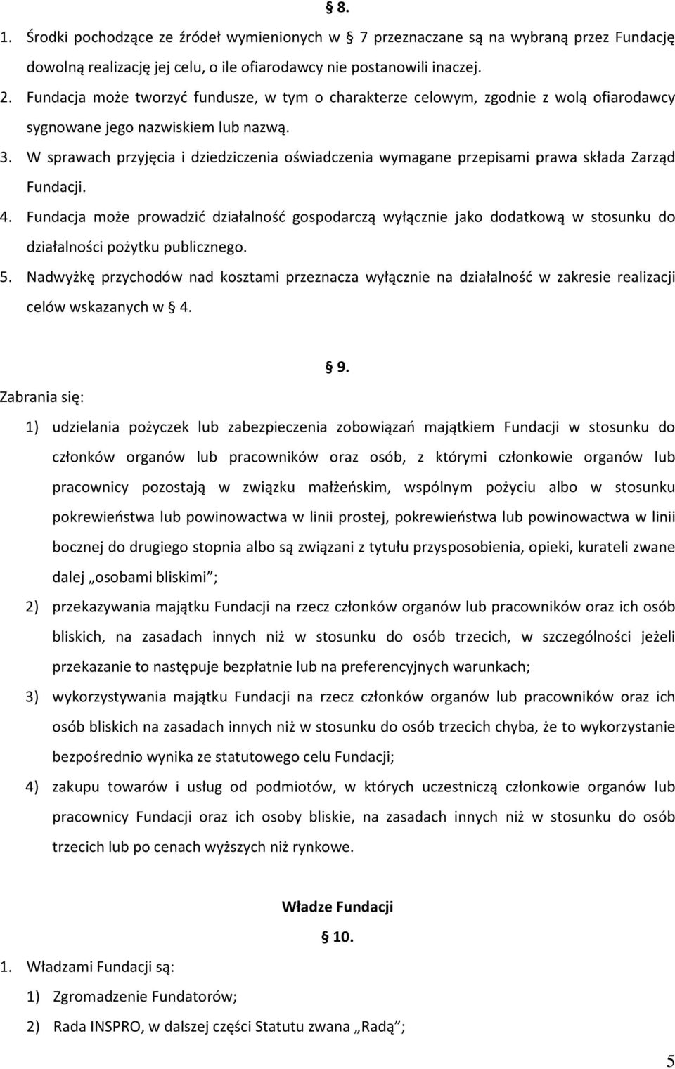 W sprawach przyjęcia i dziedziczenia oświadczenia wymagane przepisami prawa składa Zarząd Fundacji. 4.