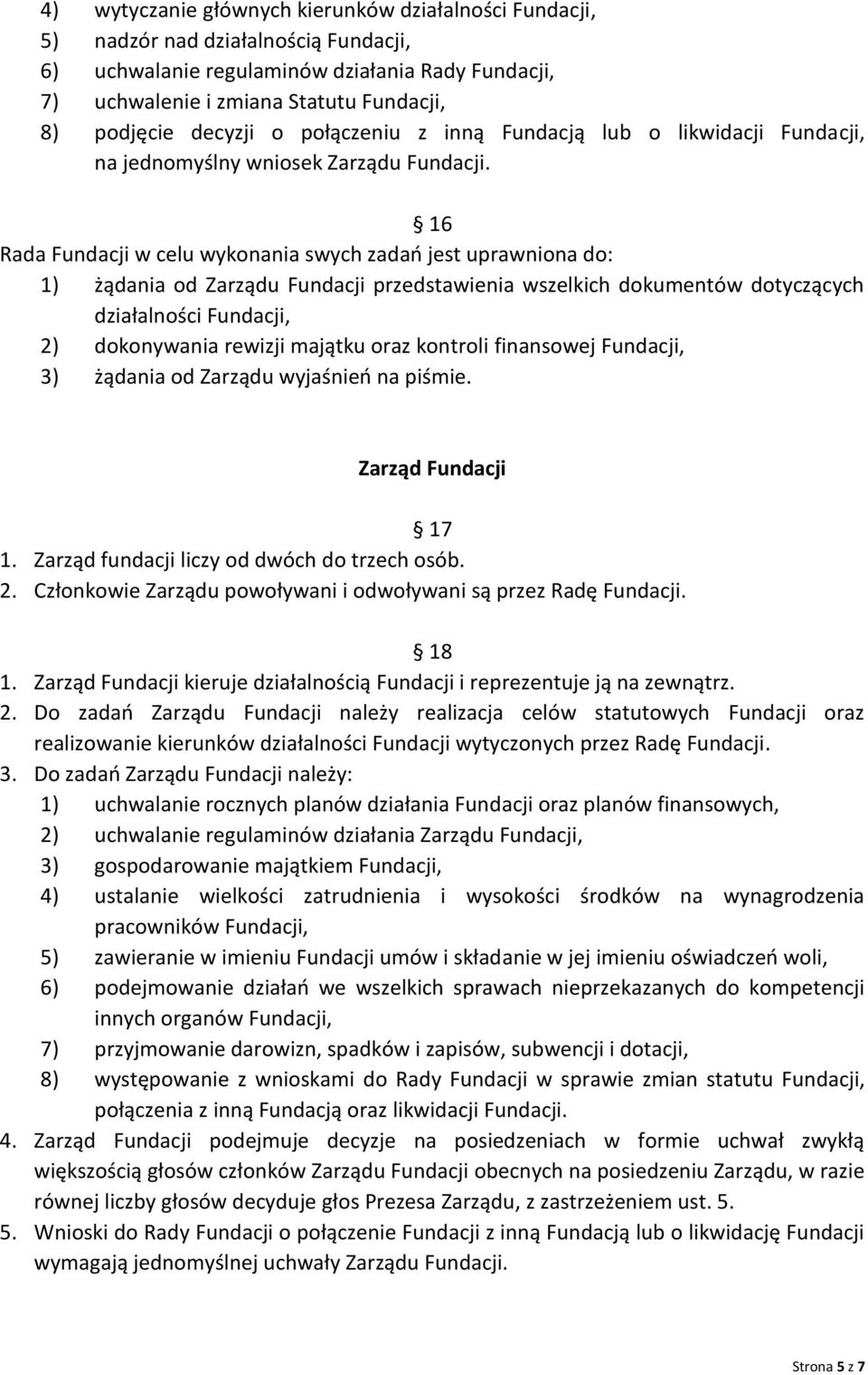 16 Rada Fundacji w celu wykonania swych zadań jest uprawniona do: 1) żądania od Zarządu Fundacji przedstawienia wszelkich dokumentów dotyczących działalności Fundacji, 2) dokonywania rewizji majątku