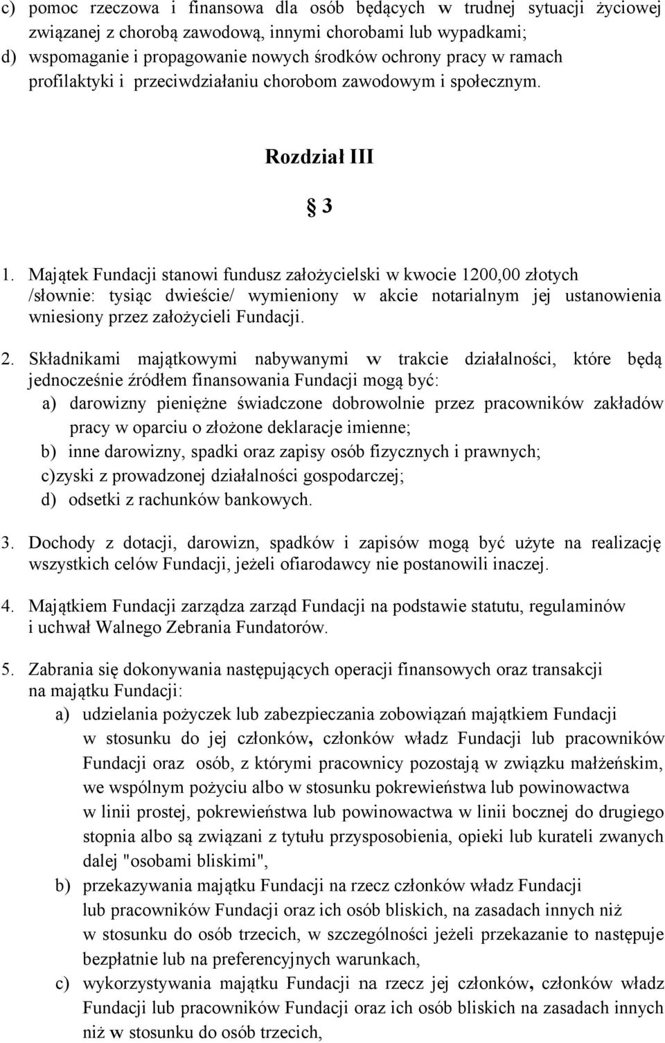 Majątek Fundacji stanowi fundusz założycielski w kwocie 1200,00 złotych /słownie: tysiąc dwieście/ wymieniony w akcie notarialnym jej ustanowienia wniesiony przez założycieli Fundacji. 2.