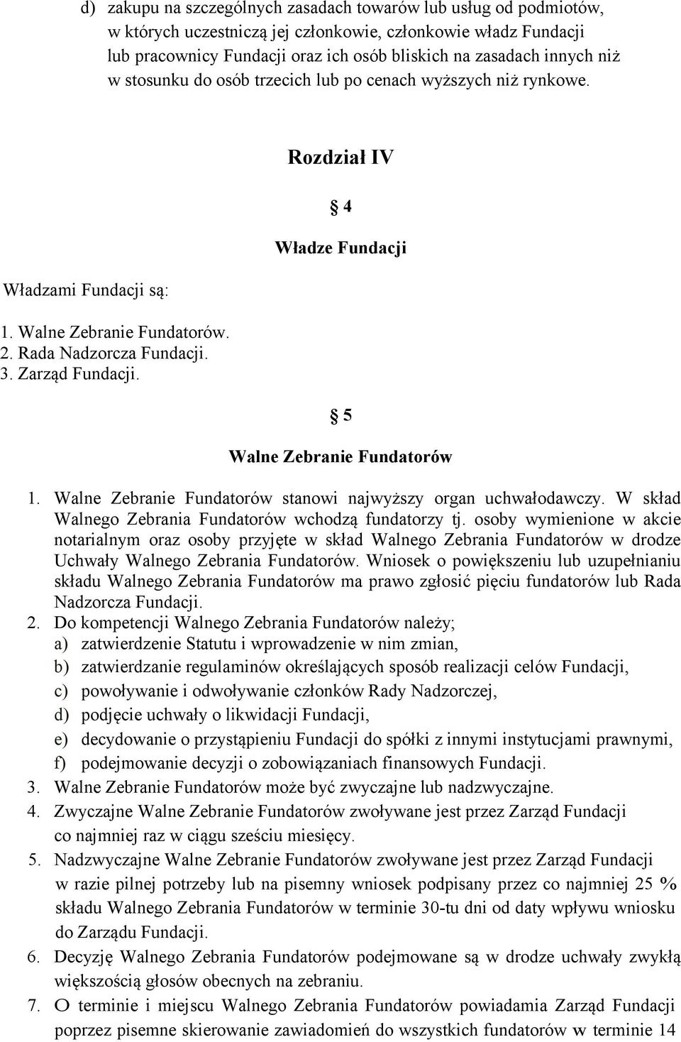 Rozdział IV 4 Władze Fundacji 5 Walne Zebranie Fundatorów 1. Walne Zebranie Fundatorów stanowi najwyższy organ uchwałodawczy. W skład Walnego Zebrania Fundatorów wchodzą fundatorzy tj.