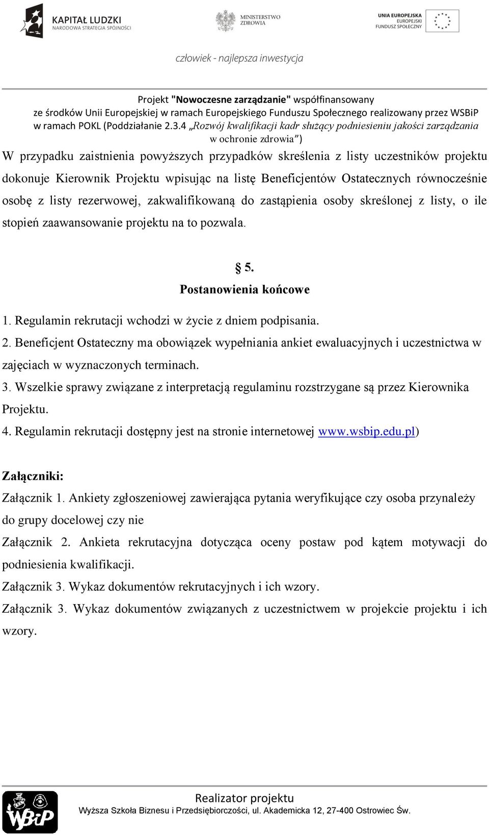 Beneficjent Ostateczny ma obowiązek wypełniania ankiet ewaluacyjnych i uczestnictwa w zajęciach w wyznaczonych terminach. 3.