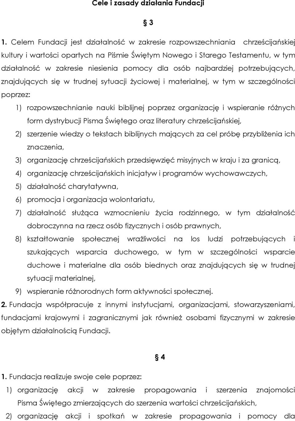 dla osób najbardziej potrzebujących, znajdujących się w trudnej sytuacji życiowej i materialnej, w tym w szczególności poprzez: 1) rozpowszechnianie nauki biblijnej poprzez organizację i wspieranie