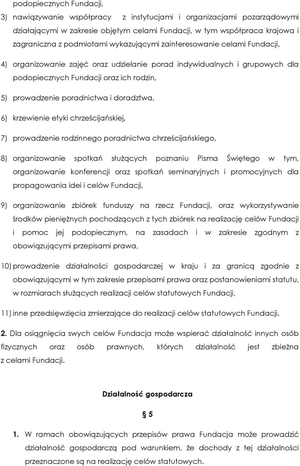 doradztwa, 6) krzewienie etyki chrześcijańskiej, 7) prowadzenie rodzinnego poradnictwa chrześcijańskiego, 8) organizowanie spotkań służących poznaniu Pisma Świętego w tym, organizowanie konferencji