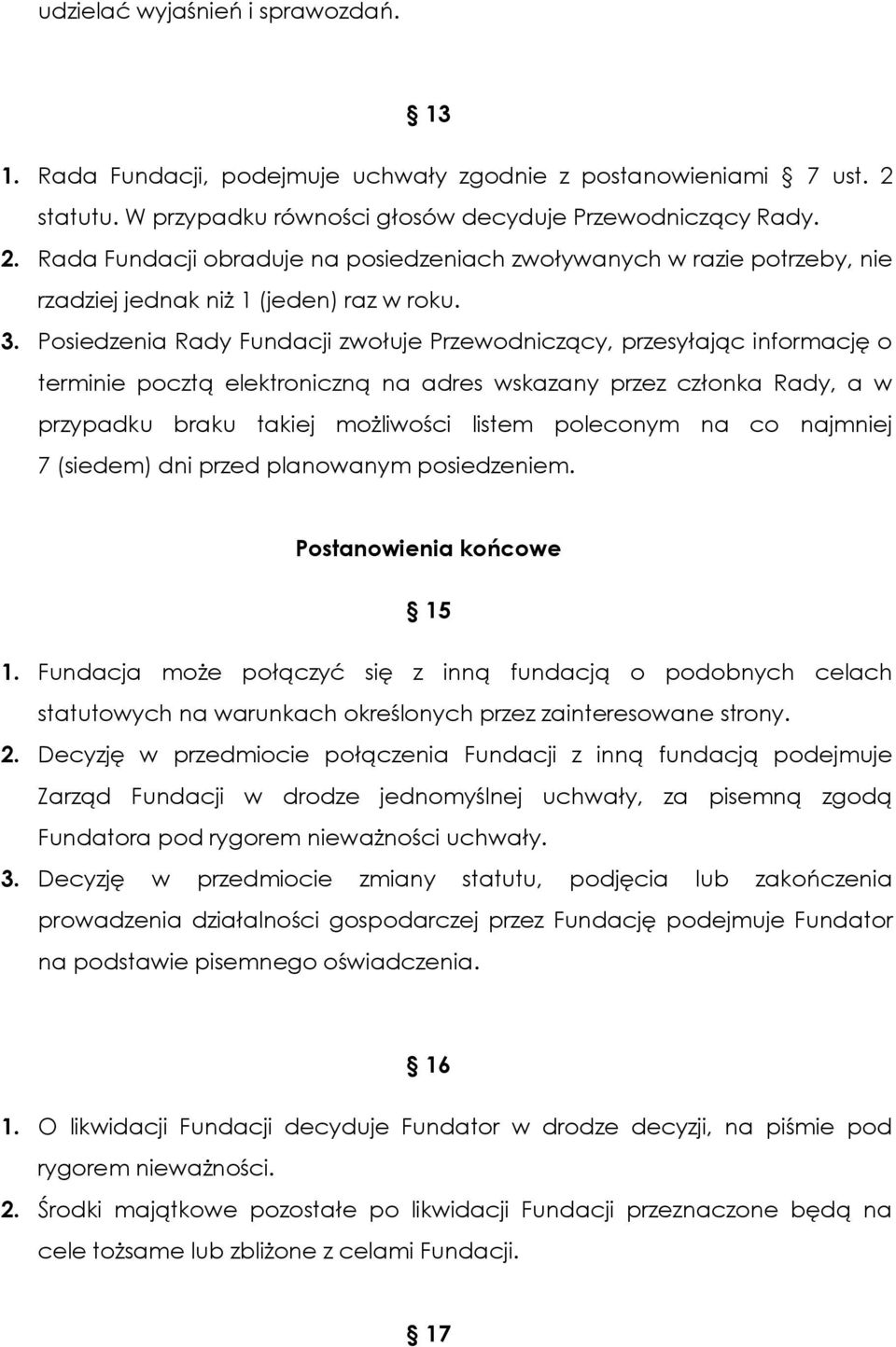 Posiedzenia Rady Fundacji zwołuje Przewodniczący, przesyłając informację o terminie pocztą elektroniczną na adres wskazany przez członka Rady, a w przypadku braku takiej możliwości listem poleconym