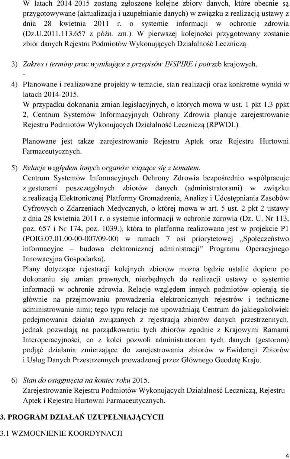 3) Zakres i terminy prac wynikające z przepisów INSPIRE i potrzeb krajowych. 4) Planowane i realizowane projekty w temacie, stan realizacji oraz konkretne wyniki w latach 20142015.