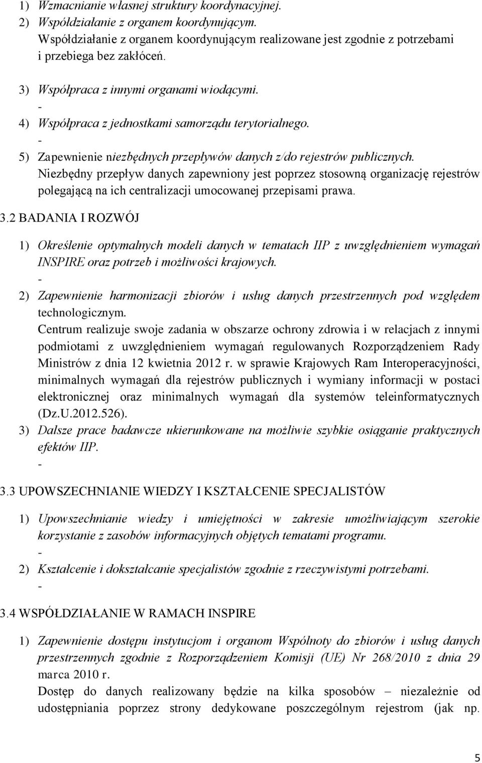 Niezbędny przepływ danych zapewniony jest poprzez stosowną organizację rejestrów polegającą na ich centralizacji umocowanej przepisami prawa. 3.